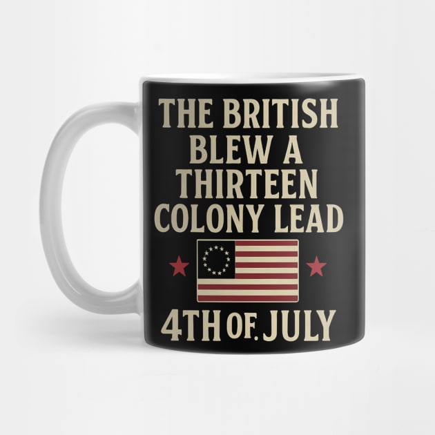 The British Blew A Thirteen Colony Lead Funny 4th of July by ArtistTee ⭐⭐⭐⭐⭐